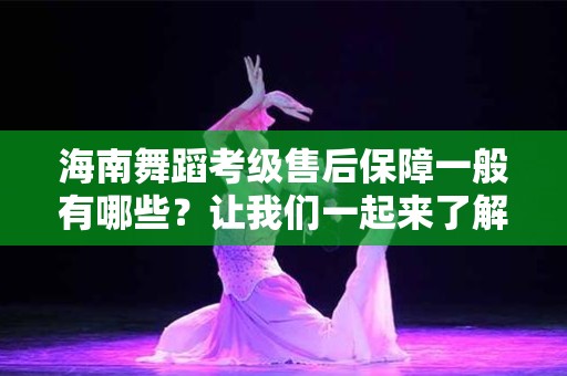 海南舞蹈考级售后保障一般有哪些？让我们一起来了解