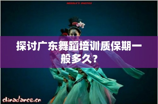 探讨广东舞蹈培训质保期一般多久？