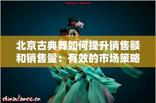 北京古典舞如何提升销售额和销售量：有效的市场策略