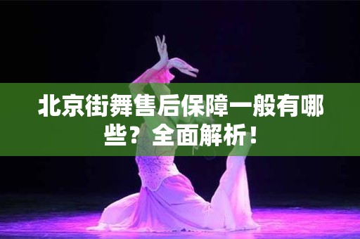 北京街舞售后保障一般有哪些？全面解析！