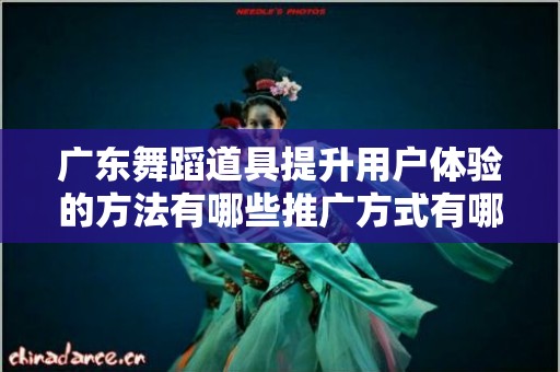 广东舞蹈道具提升用户体验的方法有哪些推广方式有哪些