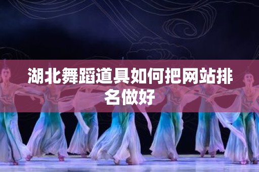 湖北舞蹈道具如何把网站排名做好