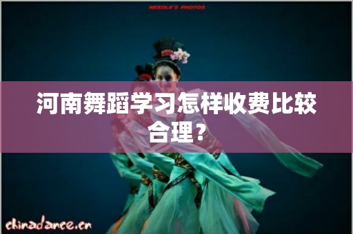 河南舞蹈学习怎样收费比较合理？