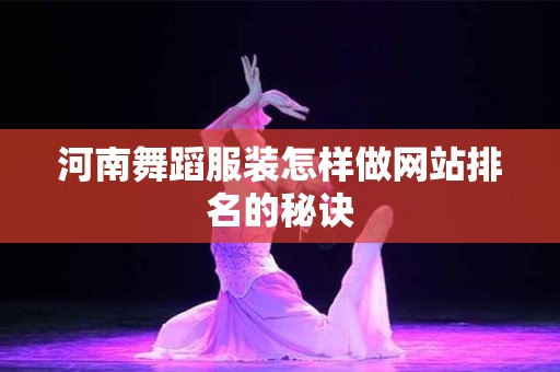 河南舞蹈服装怎样做网站排名的秘诀