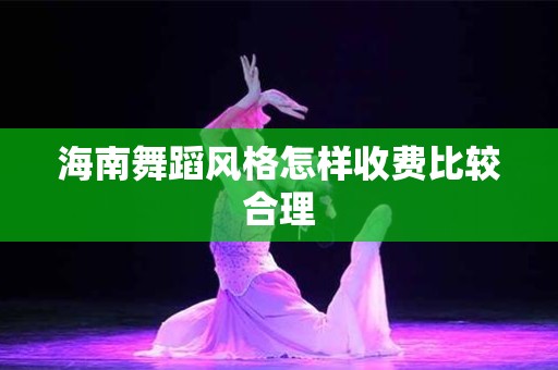 海南舞蹈风格怎样收费比较合理