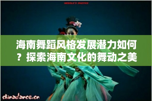 海南舞蹈风格发展潜力如何？探索海南文化的舞动之美