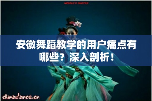安徽舞蹈教学的用户痛点有哪些？深入剖析！