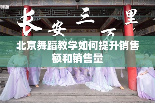 北京舞蹈教学如何提升销售额和销售量