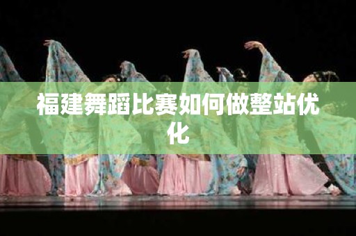 福建舞蹈比赛如何做整站优化