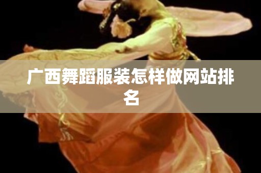 广西舞蹈服装怎样做网站排名