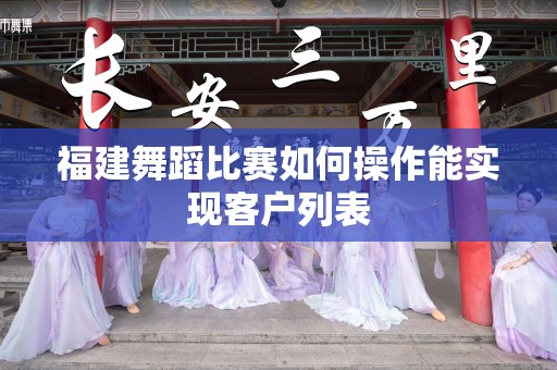 福建舞蹈比赛如何操作能实现客户列表